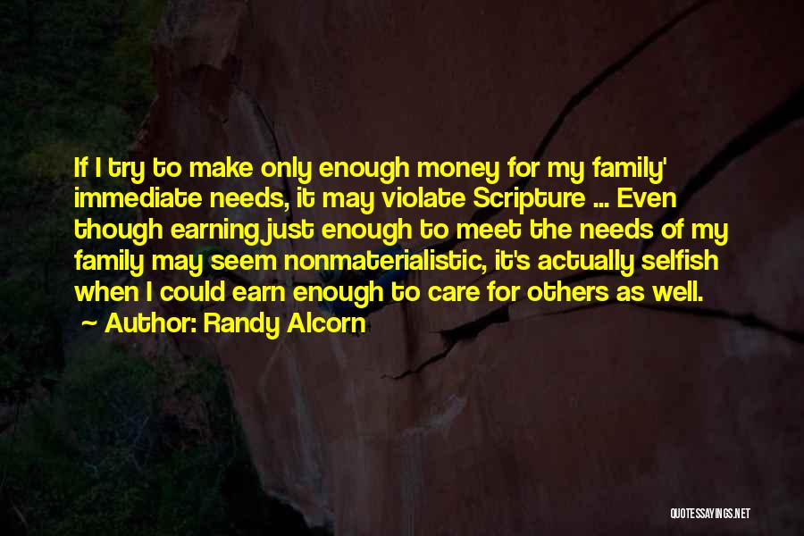 Randy Alcorn Quotes: If I Try To Make Only Enough Money For My Family' Immediate Needs, It May Violate Scripture ... Even Though