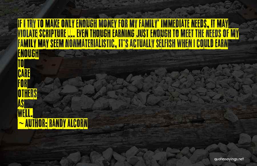 Randy Alcorn Quotes: If I Try To Make Only Enough Money For My Family' Immediate Needs, It May Violate Scripture ... Even Though
