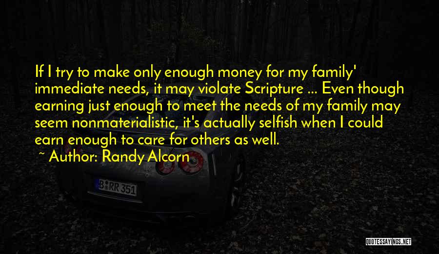 Randy Alcorn Quotes: If I Try To Make Only Enough Money For My Family' Immediate Needs, It May Violate Scripture ... Even Though