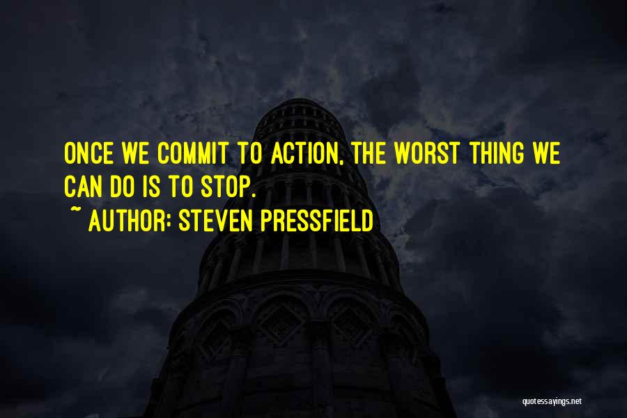 Steven Pressfield Quotes: Once We Commit To Action, The Worst Thing We Can Do Is To Stop.