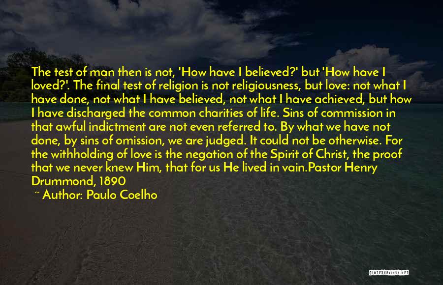 Paulo Coelho Quotes: The Test Of Man Then Is Not, 'how Have I Believed?' But 'how Have I Loved?'. The Final Test Of