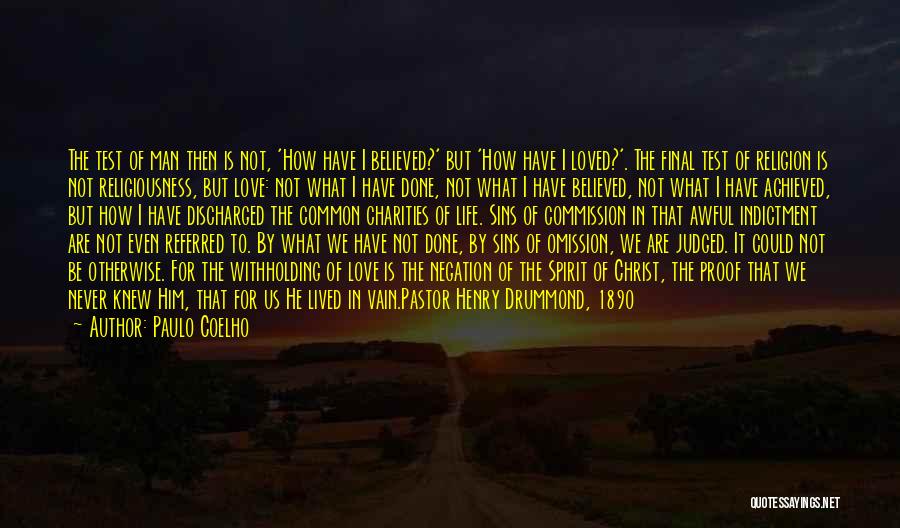 Paulo Coelho Quotes: The Test Of Man Then Is Not, 'how Have I Believed?' But 'how Have I Loved?'. The Final Test Of