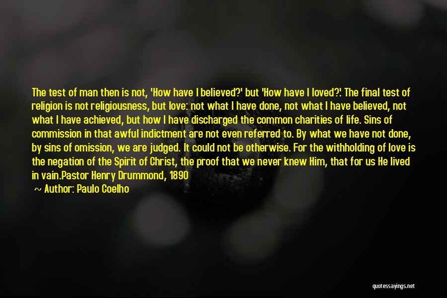 Paulo Coelho Quotes: The Test Of Man Then Is Not, 'how Have I Believed?' But 'how Have I Loved?'. The Final Test Of