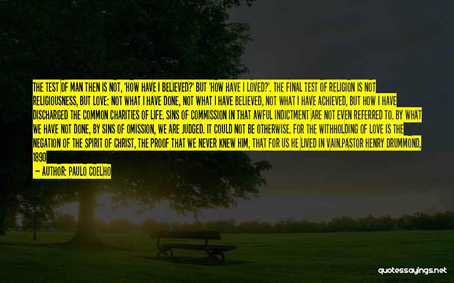 Paulo Coelho Quotes: The Test Of Man Then Is Not, 'how Have I Believed?' But 'how Have I Loved?'. The Final Test Of