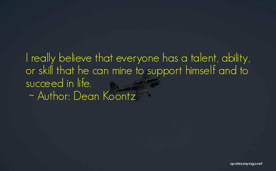 Dean Koontz Quotes: I Really Believe That Everyone Has A Talent, Ability, Or Skill That He Can Mine To Support Himself And To