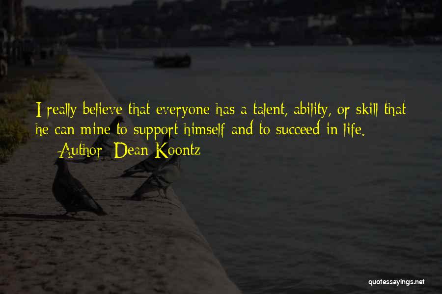 Dean Koontz Quotes: I Really Believe That Everyone Has A Talent, Ability, Or Skill That He Can Mine To Support Himself And To