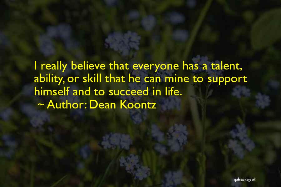 Dean Koontz Quotes: I Really Believe That Everyone Has A Talent, Ability, Or Skill That He Can Mine To Support Himself And To