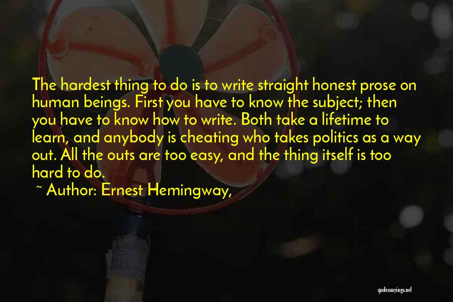 Ernest Hemingway, Quotes: The Hardest Thing To Do Is To Write Straight Honest Prose On Human Beings. First You Have To Know The