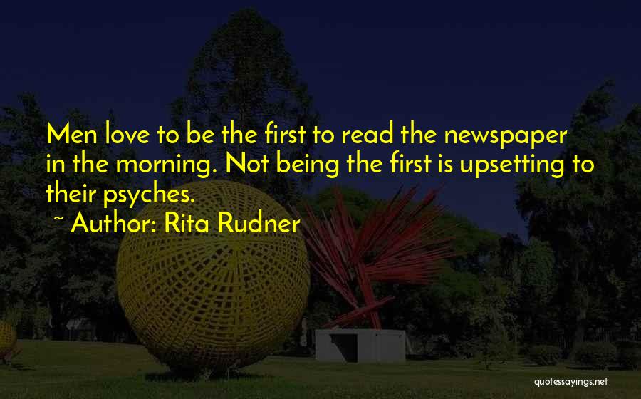 Rita Rudner Quotes: Men Love To Be The First To Read The Newspaper In The Morning. Not Being The First Is Upsetting To