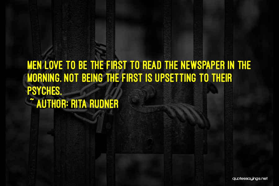 Rita Rudner Quotes: Men Love To Be The First To Read The Newspaper In The Morning. Not Being The First Is Upsetting To