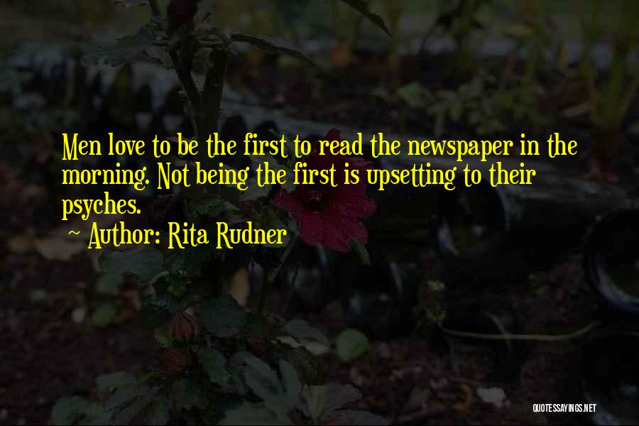 Rita Rudner Quotes: Men Love To Be The First To Read The Newspaper In The Morning. Not Being The First Is Upsetting To