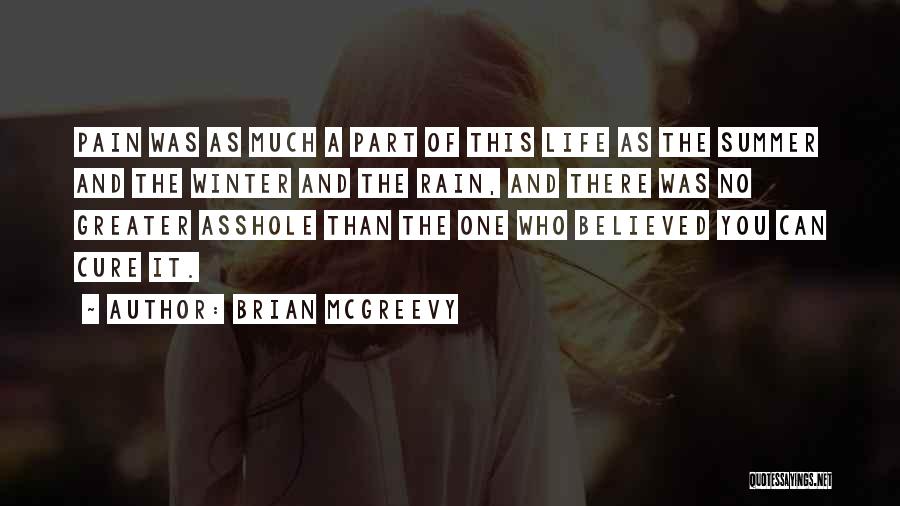 Brian McGreevy Quotes: Pain Was As Much A Part Of This Life As The Summer And The Winter And The Rain, And There