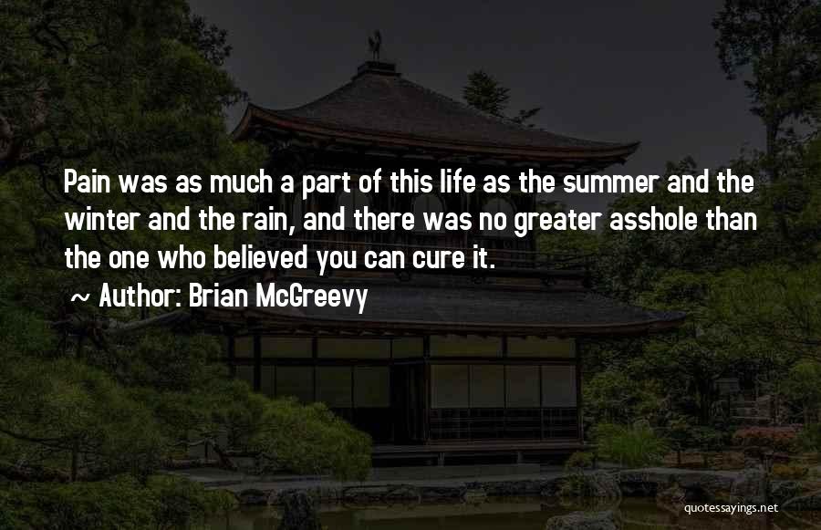 Brian McGreevy Quotes: Pain Was As Much A Part Of This Life As The Summer And The Winter And The Rain, And There