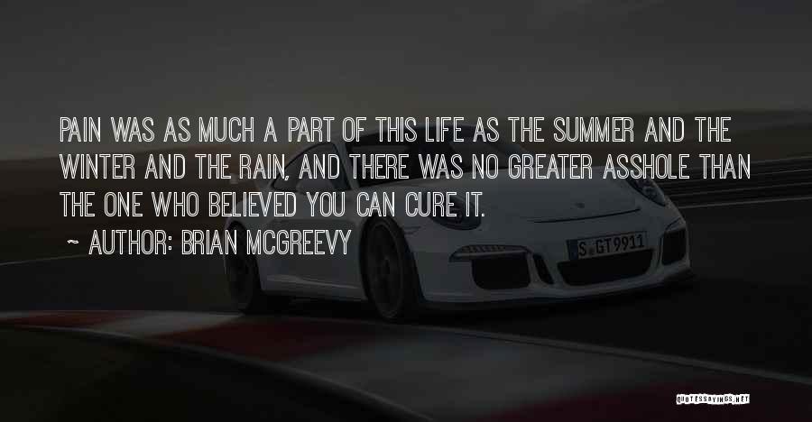 Brian McGreevy Quotes: Pain Was As Much A Part Of This Life As The Summer And The Winter And The Rain, And There