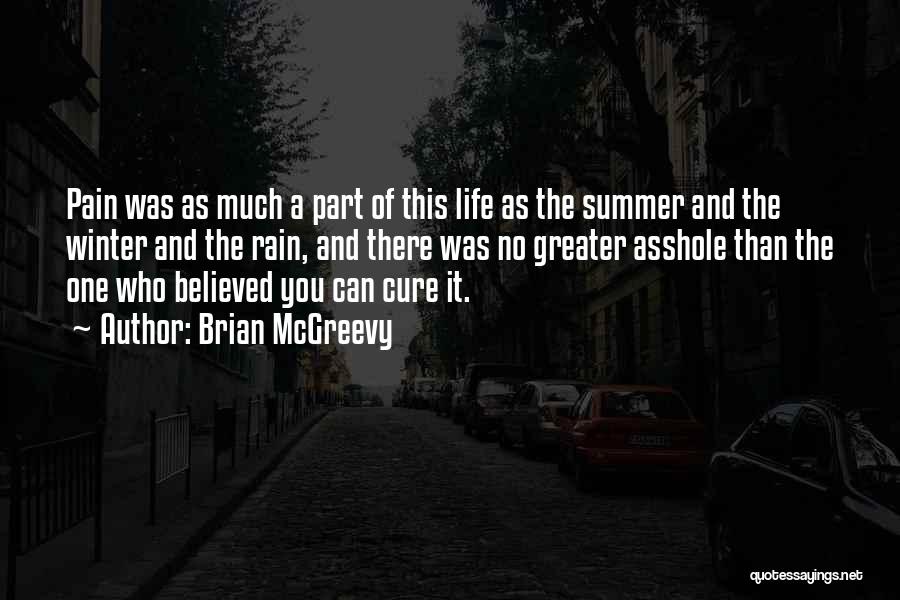 Brian McGreevy Quotes: Pain Was As Much A Part Of This Life As The Summer And The Winter And The Rain, And There