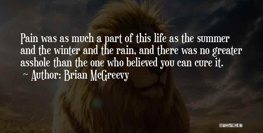 Brian McGreevy Quotes: Pain Was As Much A Part Of This Life As The Summer And The Winter And The Rain, And There