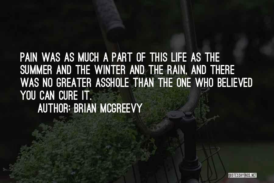 Brian McGreevy Quotes: Pain Was As Much A Part Of This Life As The Summer And The Winter And The Rain, And There