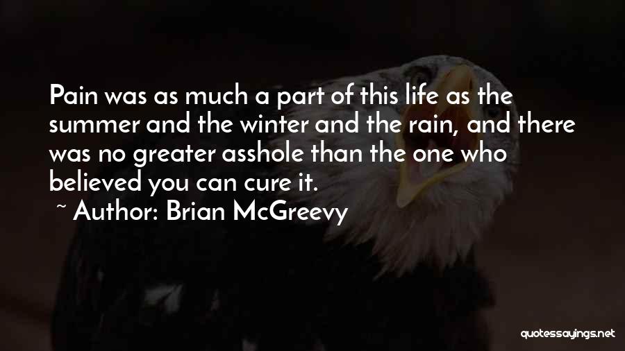 Brian McGreevy Quotes: Pain Was As Much A Part Of This Life As The Summer And The Winter And The Rain, And There