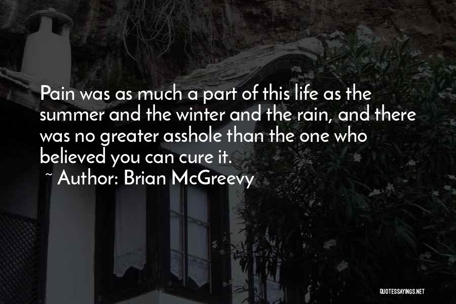 Brian McGreevy Quotes: Pain Was As Much A Part Of This Life As The Summer And The Winter And The Rain, And There