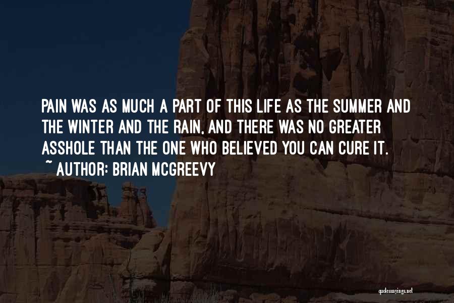 Brian McGreevy Quotes: Pain Was As Much A Part Of This Life As The Summer And The Winter And The Rain, And There
