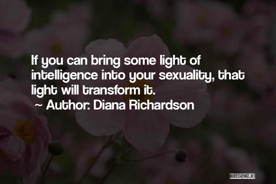Diana Richardson Quotes: If You Can Bring Some Light Of Intelligence Into Your Sexuality, That Light Will Transform It.