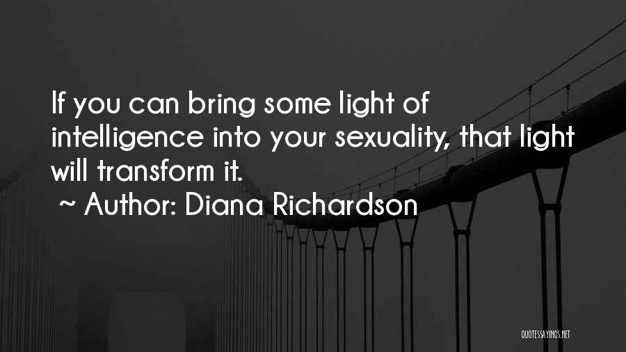 Diana Richardson Quotes: If You Can Bring Some Light Of Intelligence Into Your Sexuality, That Light Will Transform It.