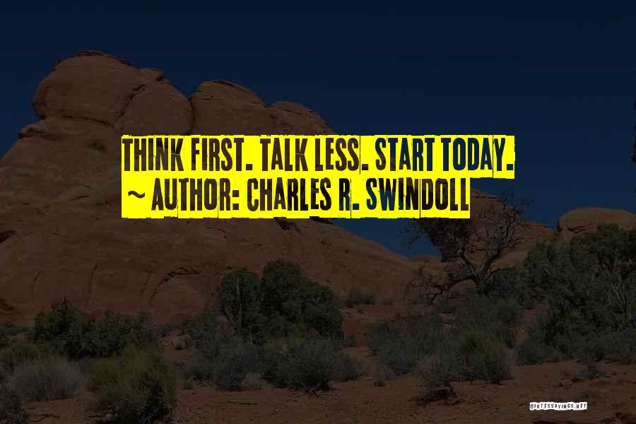 Charles R. Swindoll Quotes: Think First. Talk Less. Start Today.