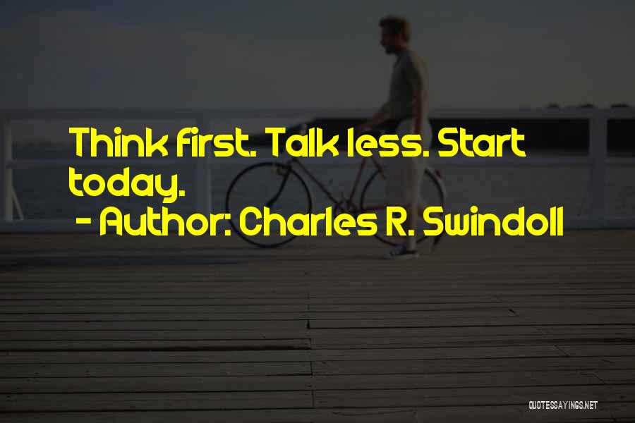 Charles R. Swindoll Quotes: Think First. Talk Less. Start Today.