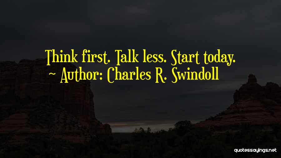Charles R. Swindoll Quotes: Think First. Talk Less. Start Today.