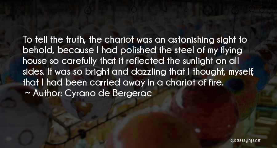 Cyrano De Bergerac Quotes: To Tell The Truth, The Chariot Was An Astonishing Sight To Behold, Because I Had Polished The Steel Of My