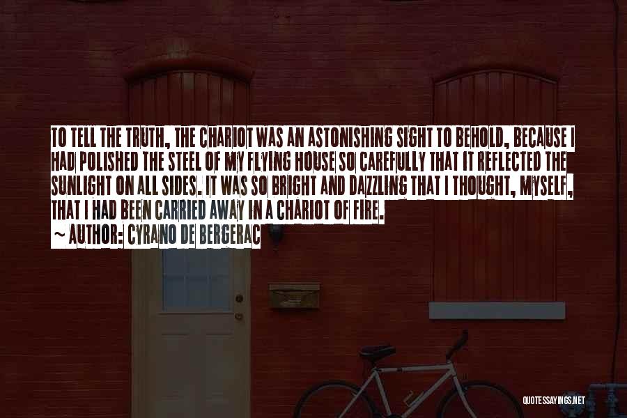 Cyrano De Bergerac Quotes: To Tell The Truth, The Chariot Was An Astonishing Sight To Behold, Because I Had Polished The Steel Of My