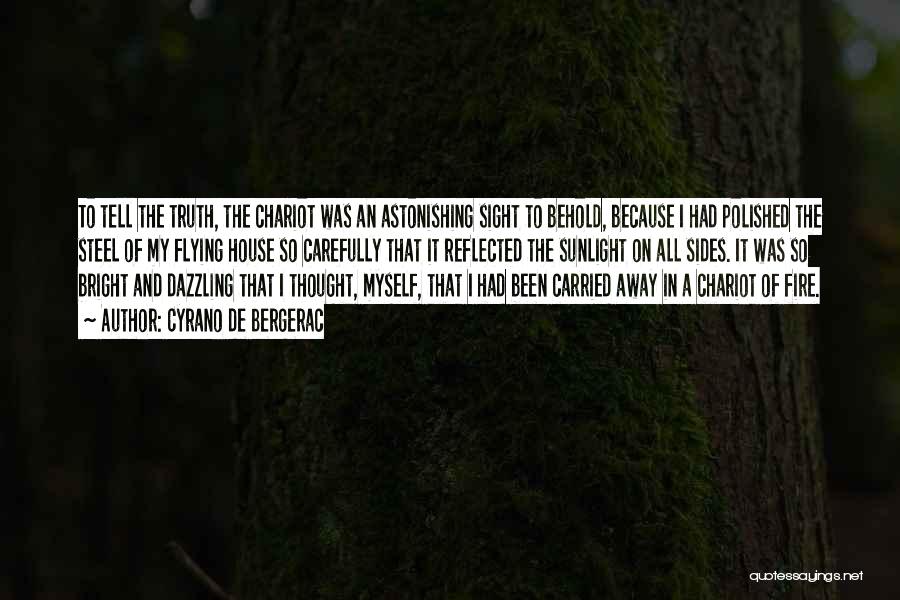 Cyrano De Bergerac Quotes: To Tell The Truth, The Chariot Was An Astonishing Sight To Behold, Because I Had Polished The Steel Of My