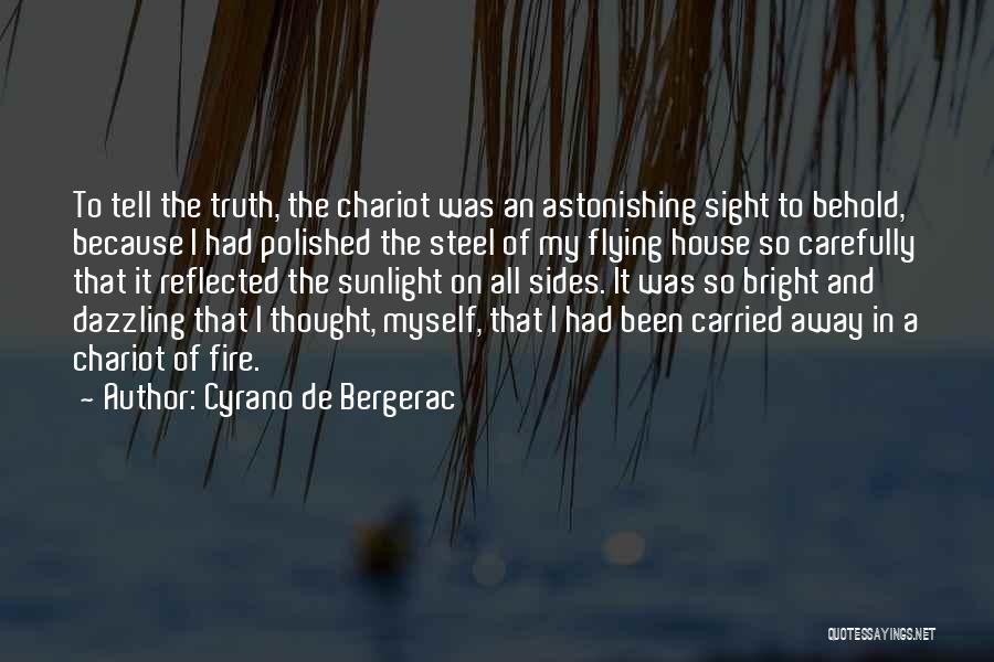 Cyrano De Bergerac Quotes: To Tell The Truth, The Chariot Was An Astonishing Sight To Behold, Because I Had Polished The Steel Of My