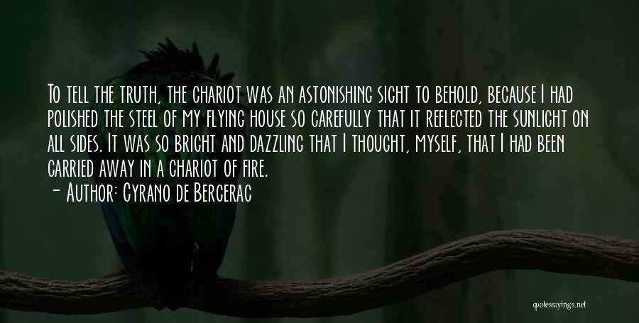 Cyrano De Bergerac Quotes: To Tell The Truth, The Chariot Was An Astonishing Sight To Behold, Because I Had Polished The Steel Of My