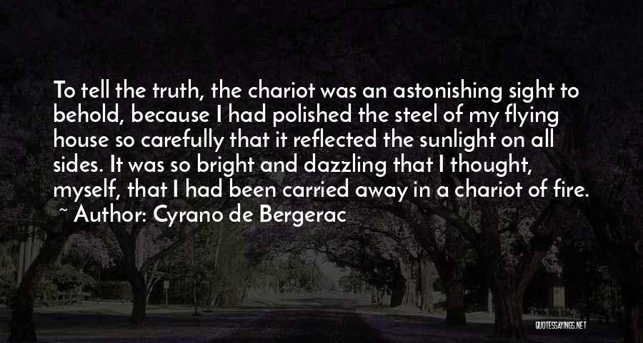 Cyrano De Bergerac Quotes: To Tell The Truth, The Chariot Was An Astonishing Sight To Behold, Because I Had Polished The Steel Of My