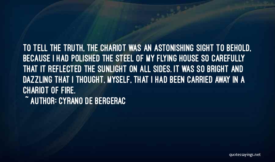 Cyrano De Bergerac Quotes: To Tell The Truth, The Chariot Was An Astonishing Sight To Behold, Because I Had Polished The Steel Of My