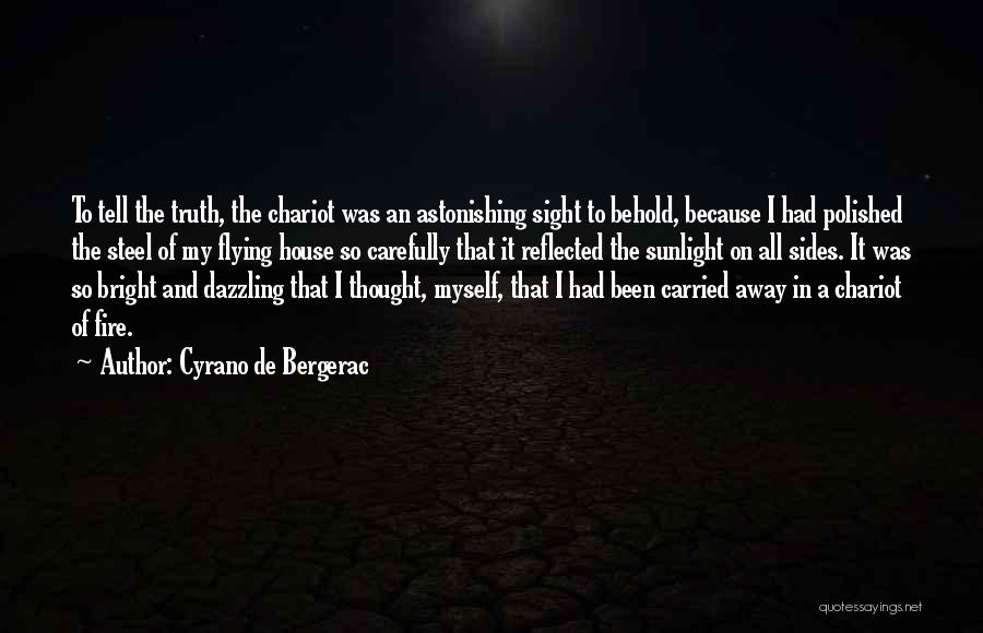 Cyrano De Bergerac Quotes: To Tell The Truth, The Chariot Was An Astonishing Sight To Behold, Because I Had Polished The Steel Of My