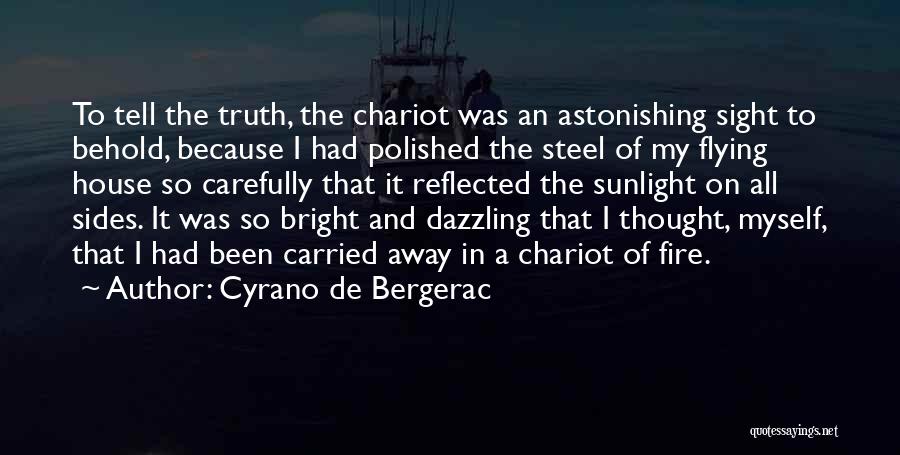 Cyrano De Bergerac Quotes: To Tell The Truth, The Chariot Was An Astonishing Sight To Behold, Because I Had Polished The Steel Of My