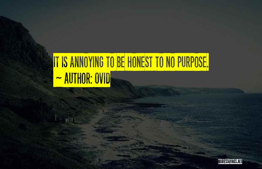 Ovid Quotes: It Is Annoying To Be Honest To No Purpose.