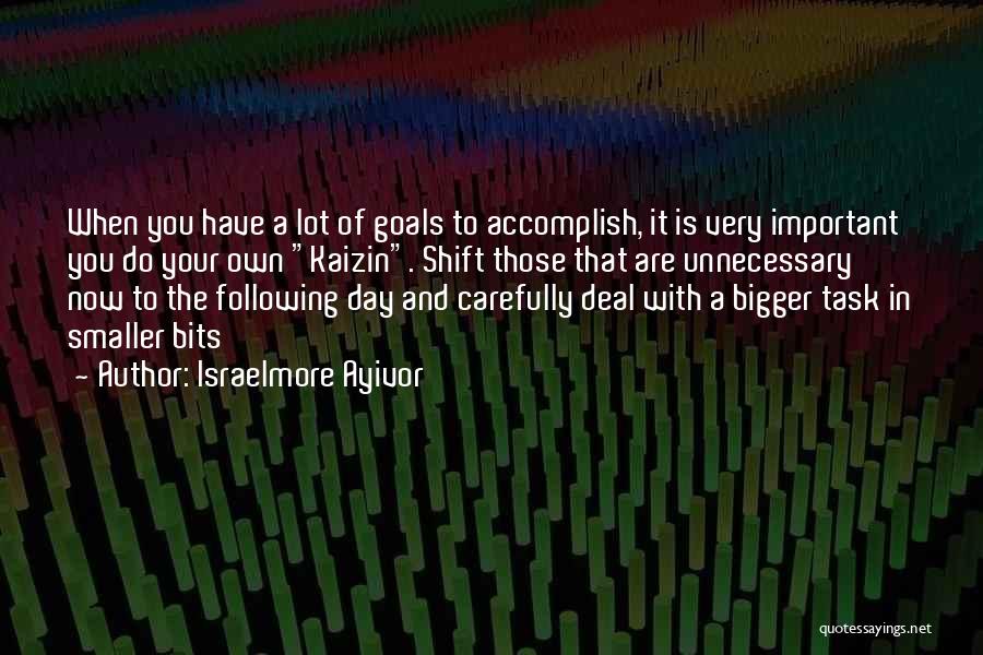 Israelmore Ayivor Quotes: When You Have A Lot Of Goals To Accomplish, It Is Very Important You Do Your Own Kaizin. Shift Those