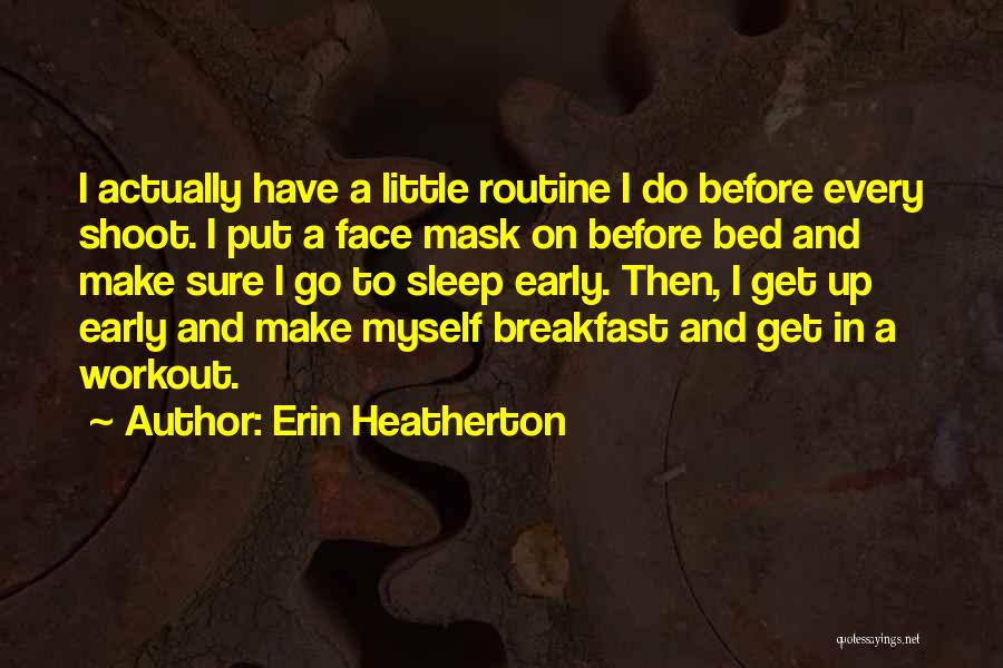 Erin Heatherton Quotes: I Actually Have A Little Routine I Do Before Every Shoot. I Put A Face Mask On Before Bed And