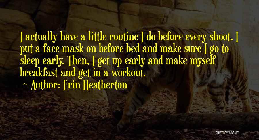 Erin Heatherton Quotes: I Actually Have A Little Routine I Do Before Every Shoot. I Put A Face Mask On Before Bed And