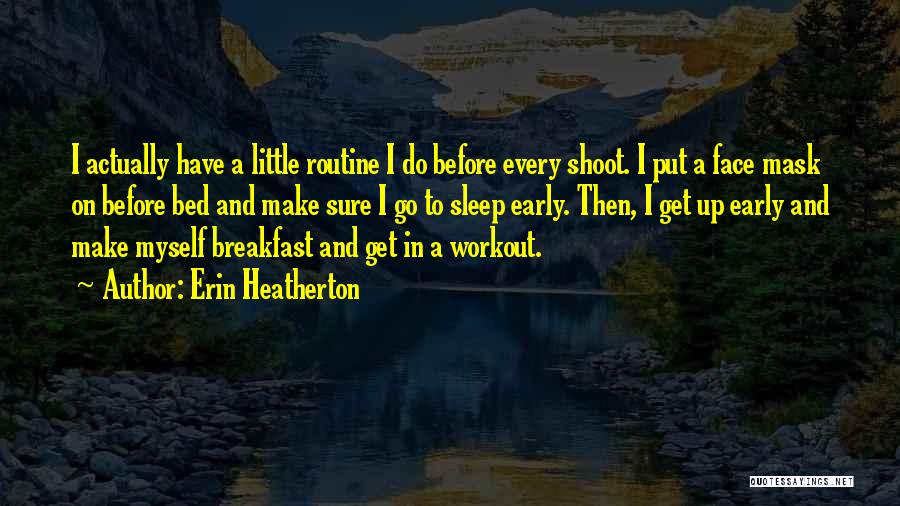 Erin Heatherton Quotes: I Actually Have A Little Routine I Do Before Every Shoot. I Put A Face Mask On Before Bed And