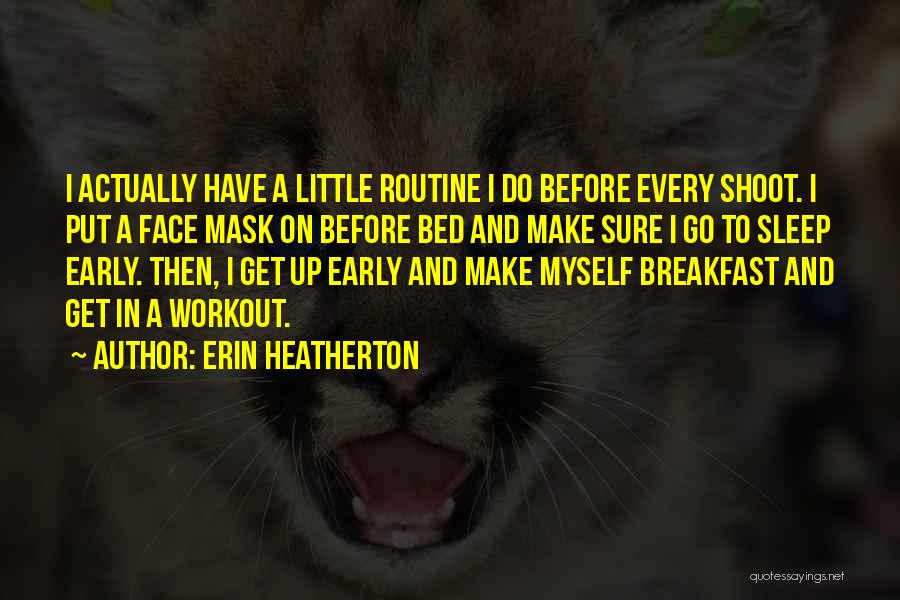 Erin Heatherton Quotes: I Actually Have A Little Routine I Do Before Every Shoot. I Put A Face Mask On Before Bed And