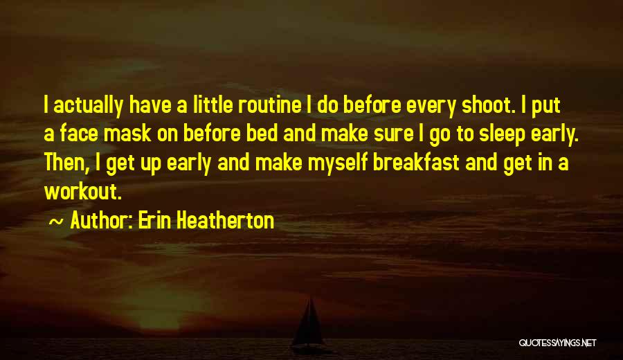 Erin Heatherton Quotes: I Actually Have A Little Routine I Do Before Every Shoot. I Put A Face Mask On Before Bed And