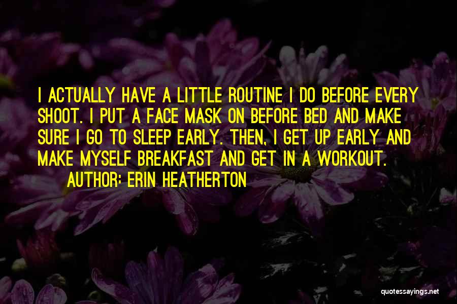 Erin Heatherton Quotes: I Actually Have A Little Routine I Do Before Every Shoot. I Put A Face Mask On Before Bed And