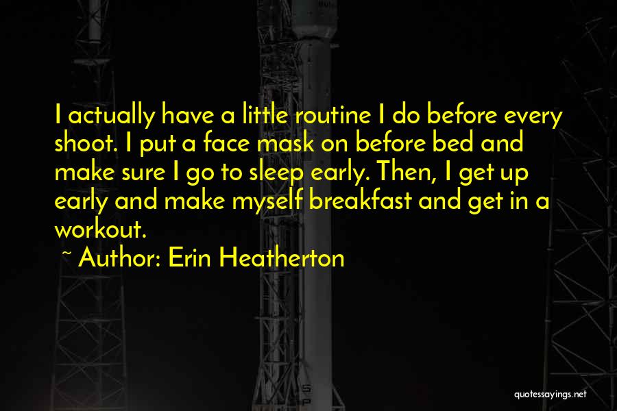 Erin Heatherton Quotes: I Actually Have A Little Routine I Do Before Every Shoot. I Put A Face Mask On Before Bed And