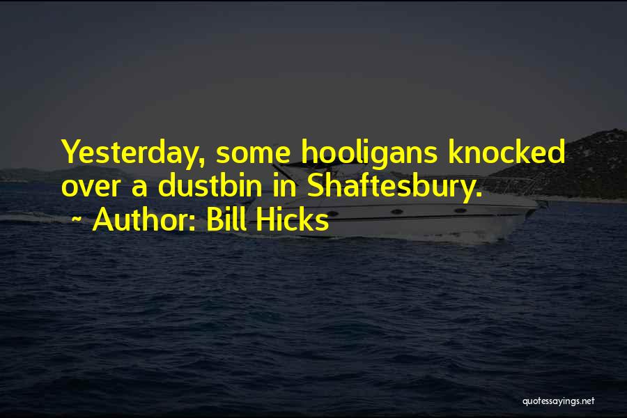 Bill Hicks Quotes: Yesterday, Some Hooligans Knocked Over A Dustbin In Shaftesbury.