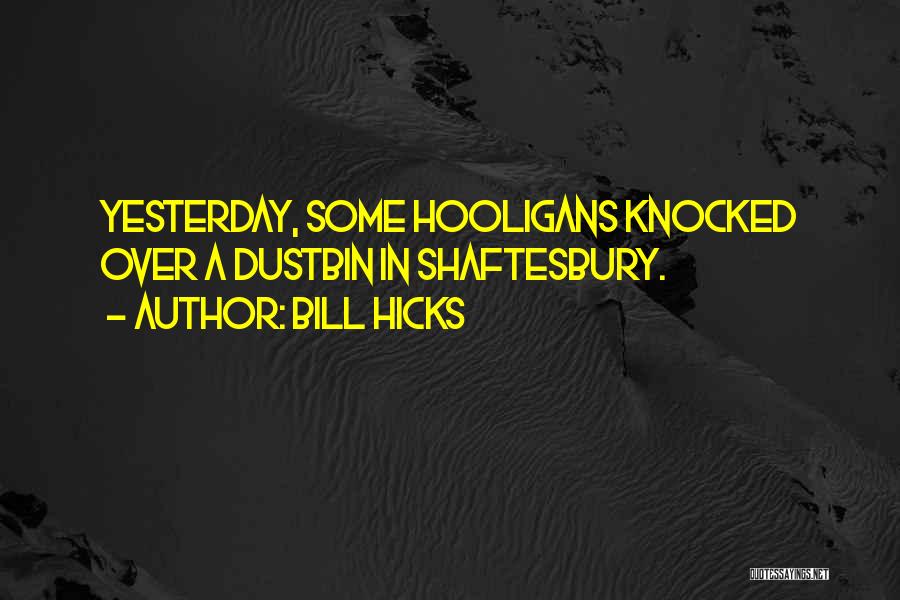 Bill Hicks Quotes: Yesterday, Some Hooligans Knocked Over A Dustbin In Shaftesbury.