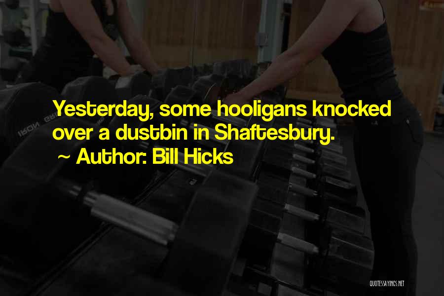 Bill Hicks Quotes: Yesterday, Some Hooligans Knocked Over A Dustbin In Shaftesbury.